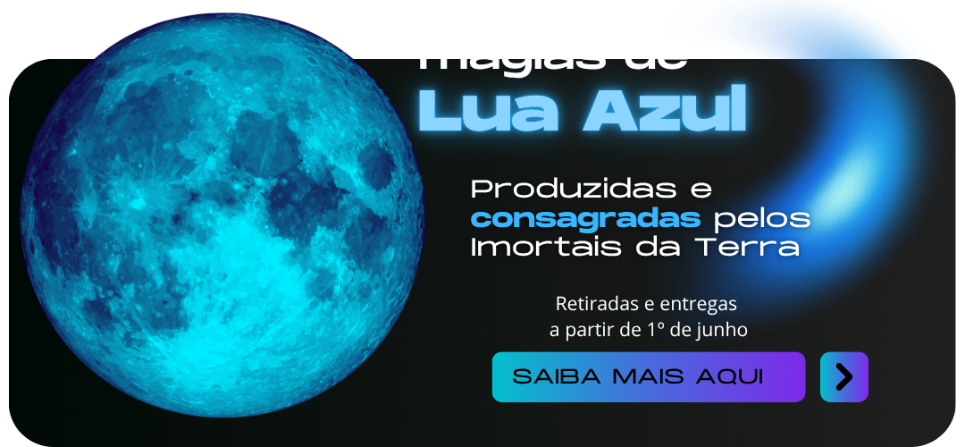 Magias de Lua Azul produzidas e consagradas pelos Imortais da Terra